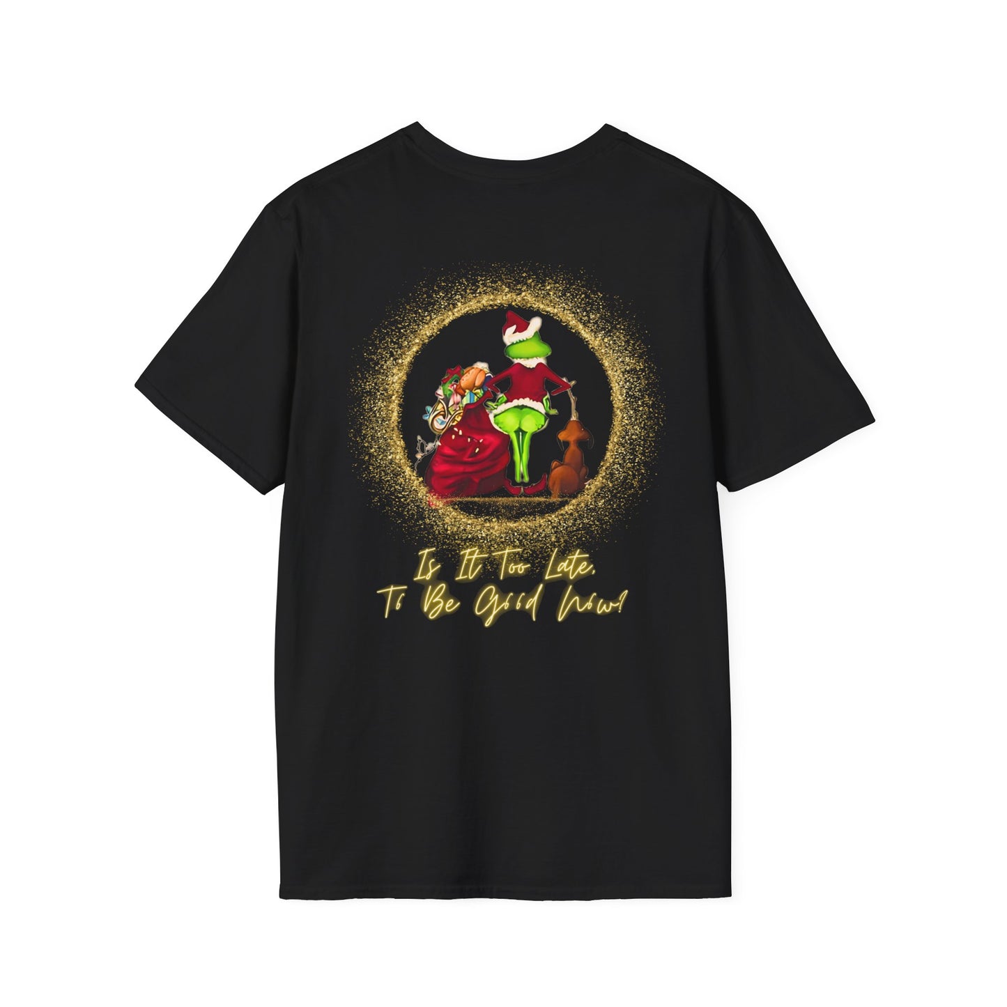 Grinch Christmas "Is It Too Late, To Be Good Now?" NEW, Unisex Softstyle T-Shirt